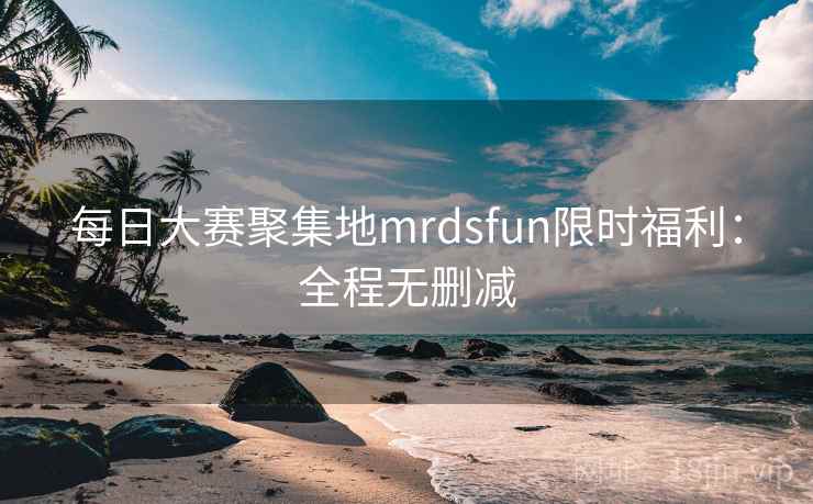 每日大赛聚集地mrdsfun限时福利：全程无删减